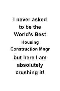 I Never Asked To Be The World's Best Housing Construction Mngr But Here I Am Absolutely Crushing It
