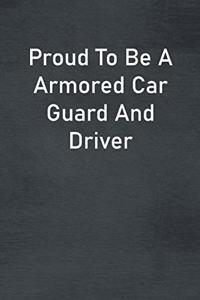 Proud To Be A Armored Car Guard And Driver