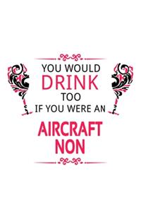 You Would Drink Too If You Were An Aircraft Non: New Aircraft Non Notebook, Journal Gift, Diary, Doodle Gift or Notebook - 6 x 9 Compact Size- 109 Blank Lined Pages