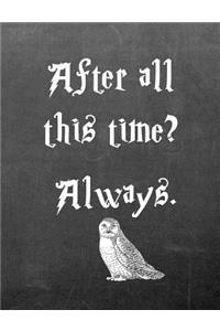 After All This Time? Always.: 7.44 X 9.69 Wide Ruled Paper Notebook, Birthday, Christmas, Back to School, Quote Journal or Diary Unique Inspirational Composition Book Gift for Friend, Family, Teacher, Student, Magical or Not - Black Chalkboard Whit