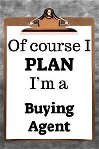 Of Course I Plan I'm a Buying Agent