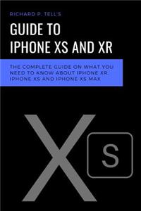 Guide to iPhone XS and Xr: The Complete Guide on What You Need to Know about iPhone Xr, iPhone XS and iPhone XS Max