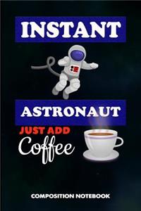 Instant Astronaut Just Add Coffee