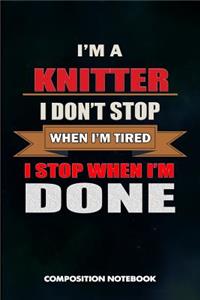 I Am a Knitter I Don't Stop When I Am Tired I Stop When I Am Done