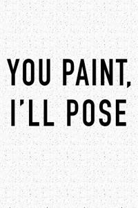 You Paint I'll Pose: A 6x9 Inch Matte Softcover Journal Notebook with 120 Blank Lined Pages