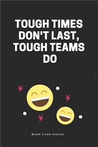 Tough Times Don't Last, Tough Teams Do. Blank Lined Journal