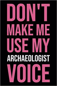 Don't Make Me Use My Archaeologist Voice