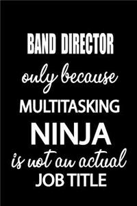 Band Director Only Because Multitasking Ninja Is Not an Actual Job Title