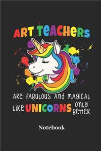 Art Teachers Are Fabulous and Magical Like Unicorns Only Better Notebook