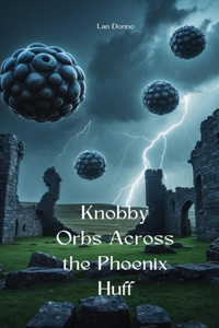 Knobby Orbs Across the Phoenix Huff