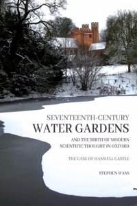 Seventeenth-Century Water Gardens and the Birth of Modern Scientific Thought in Oxford