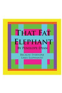 That Fat Elephant---Because Everyone Likes Elephants