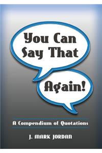 You Can Say That Again!