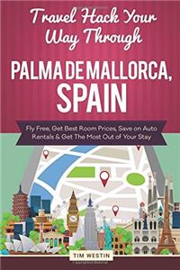Travel Hack Your Way Through Palma de Mallorca, Spain: Fly Free, Get Best Room Prices, Save on Auto Rentals & Get the Most Out of Your Stay
