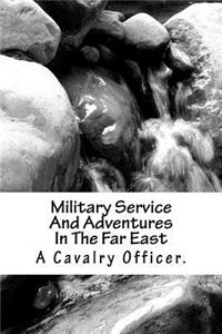 Military Service And Adventures In The Far East