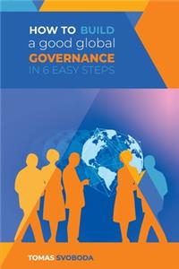 How to Build a Good Global Governance in 6 Easy Steps