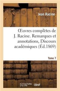 Oeuvres Complètes de J. Racine. Tome 7. Remarques Et Annotations, Discours Académiques