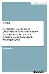 Körperbilder in den sozialen Online-Medien. Selbstdarstellung und Darstellung auf Instagram und Handlungsempfehlungen für die Medienpädagogik