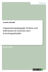 Organisationspädagogik. Struktur und Individuum im Zentrum einer Forschungsdisziplin