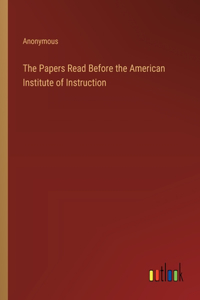 Papers Read Before the American Institute of Instruction