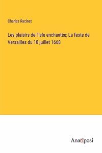 Les plaisirs de l'isle enchantée; La feste de Versailles du 18 juillet 1668