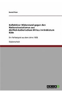 Kollektiver Widerstand gegen den Nationalsozialismus aus dörflich-katholischem Milieu im Erzbistum Köln