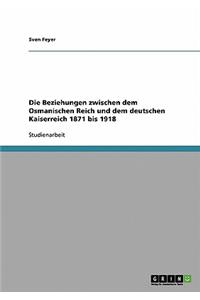 Beziehungen zwischen dem Osmanischen Reich und dem deutschen Kaiserreich 1871 bis 1918