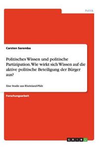 Politisches Wissen und politische Partizipation. Wie wirkt sich Wissen auf die aktive politische Beteiligung der Bürger aus?