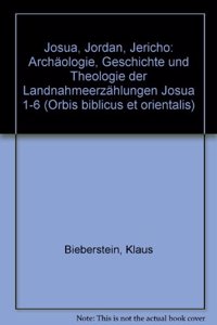 Josua - Jordan - Jericho: Archaologie, Geschichte Und Theologie Der Landnahmeerzahlungen Josua 1-6