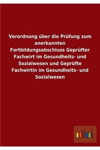 Verordnung über die Prüfung zum anerkannten Fortbildungsabschluss Geprüfter Fachwirt im Gesundheits- und Sozialwesen und Geprüfte Fachwirtin im Gesundheits- und Sozialwesen
