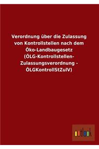 Verordnung Uber Die Zulassung Von Kontrollstellen Nach Dem Oko-Landbaugesetz (Olg-Kontrollstellen- Zulassungsverordnung - Olgkontrollstzulv)