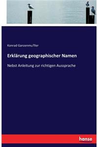 Erklärung geographischer Namen: Nebst Anleitung zur richtigen Aussprache