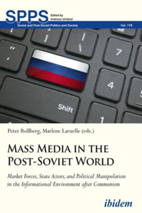 Mass Media in the Post–Soviet World – Market Forces, State Actors, and Political Manipulation in the Informational Environment after Communism