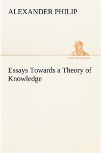 Essays Towards a Theory of Knowledge