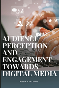 Audience perception and engagement towards digital media