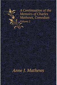 A Continuation of the Memoirs of Charles Mathews, Comedian Volume 2