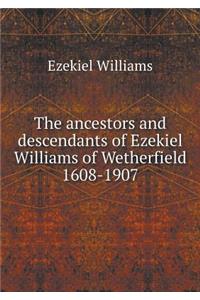 The Ancestors and Descendants of Ezekiel Williams of Wetherfield 1608-1907