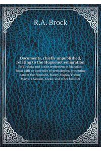 Documents, Chiefly Unpublished, Relating to the Huguenot Emigration to Virginia and to the Settlement at Manakin-Town with an Appendix of Genealogies, Presenting Data of the Fontaine, Maury, Dupuy, Trabue, Marye, Chastain, Cocke, and Other Families