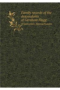 Family records of the descendants of Gershom Flagg of Lancaster, Massachusetts