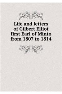 Life and Letters of Gilbert Elliot First Earl of Minto from 1807 to 1814