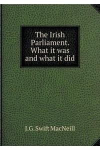 The Irish Parliament. What It Was and What It Did
