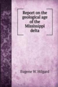 Report on the geological age of the Mississippi delta
