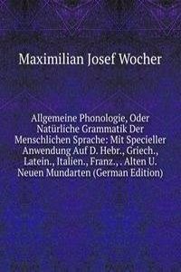 Allgemeine Phonologie, Oder Naturliche Grammatik Der Menschlichen Sprache: Mit Specieller Anwendung Auf D. Hebr., Griech., Latein., Italien., Franz., . Alten U. Neuen Mundarten (German Edition)