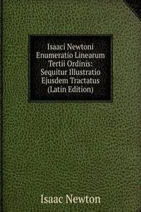 Isaaci Newtoni Enumeratio Linearum Tertii Ordinis: Sequitur Illustratio Ejusdem Tractatus (Latin Edition)