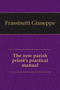 New Parish Priest's Practical Manual, Tr. by W. Hutch