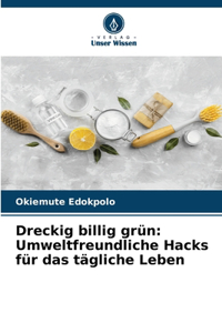 Dreckig billig grün: Umweltfreundliche Hacks für das tägliche Leben