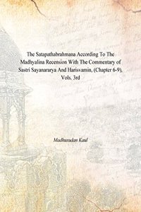 The Satapathabrahmana According To The Madhyalina Recension With The Commentary Of Sastri Sayanararya And Harisvamin, (Chapter 6-9), Vols. 3Rd