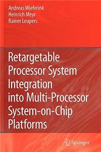 Retargetable Processor System Integration Into Multi-Processor System-On-Chip Platforms