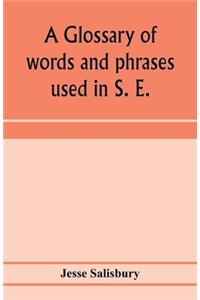 glossary of words and phrases used in S. E. Worcestershire, together with some of the sayings, customs, superstitions, charms, &c. common in that district