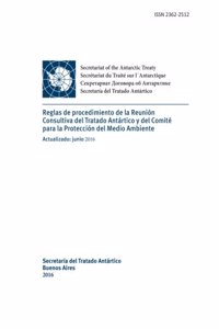 Reglas de Procedimiento de La Reunion Consultiva del Tratado Antartico y del Comite Para La Proteccion del Medio Ambiente. Actualizado: Junio 2016